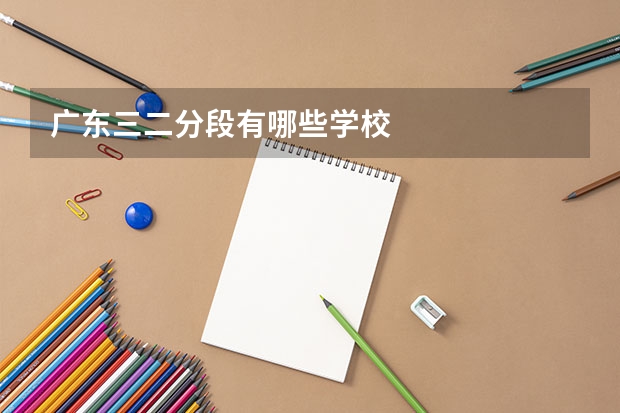 广东三二分段有哪些学校