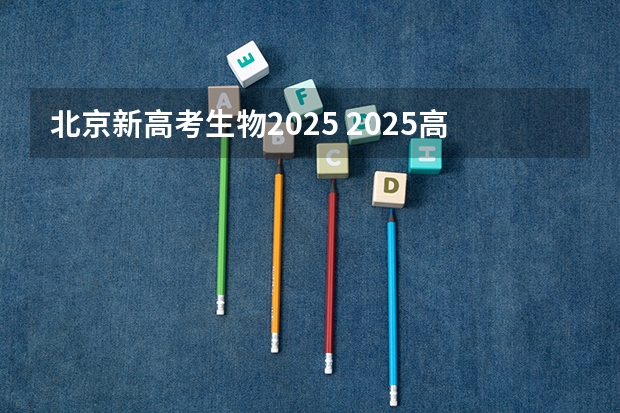 北京新高考生物2025 2025高考选科要求