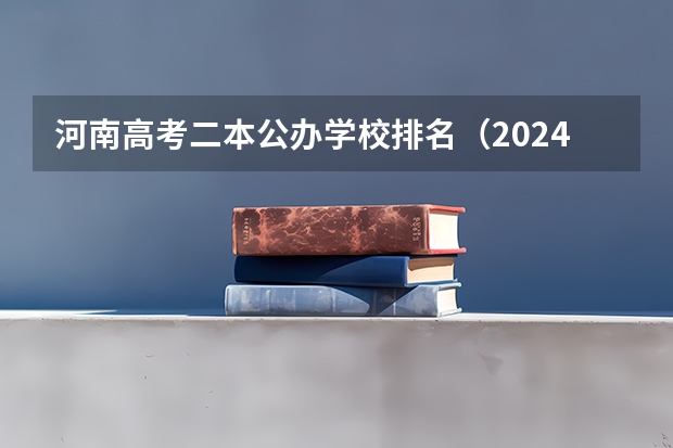 河南高考二本公办学校排名（2024高考河南最好的二本院校排名最新情况）