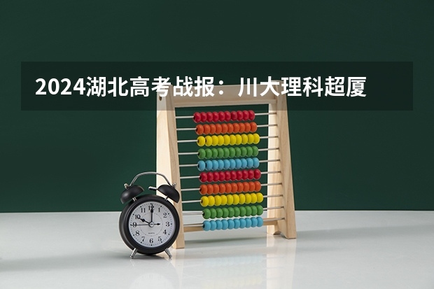 2024湖北高考战报：川大理科超厦大中山排名第23，创历史新高！ 湖北广播电视学校2024年招生简章