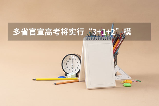 多省官宣高考将实行“3+1+2”模式（内蒙古高考安排）