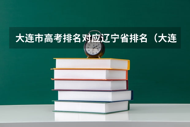 大连市高考排名对应辽宁省排名（大连的大学排名一览表）