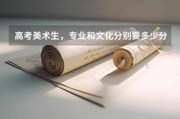 高考美术生,专业和文化分别要多少分才能进读二本大学?