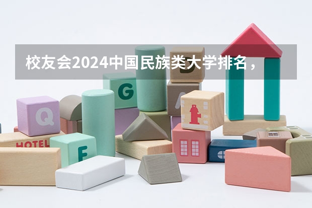 校友会2024中国民族类大学排名，中央民族大学、湖南民族职业学院第一 宁夏二本大学排名一览表