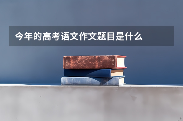 今年的高考语文作文题目是什么