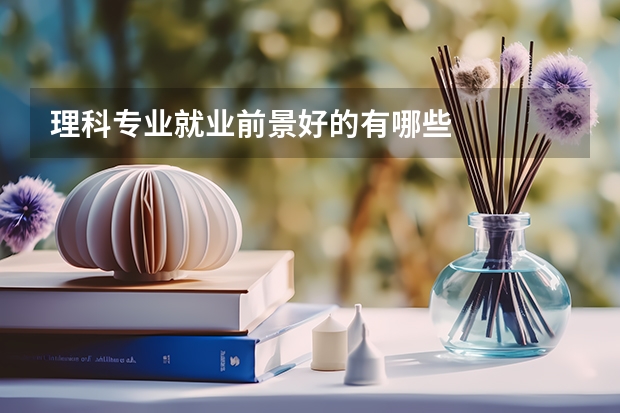 理科专业就业前景好的有哪些