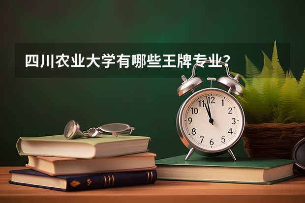 四川农业大学有哪些王牌专业?