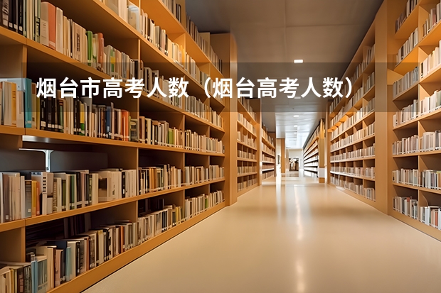 烟台市高考人数（烟台高考人数）