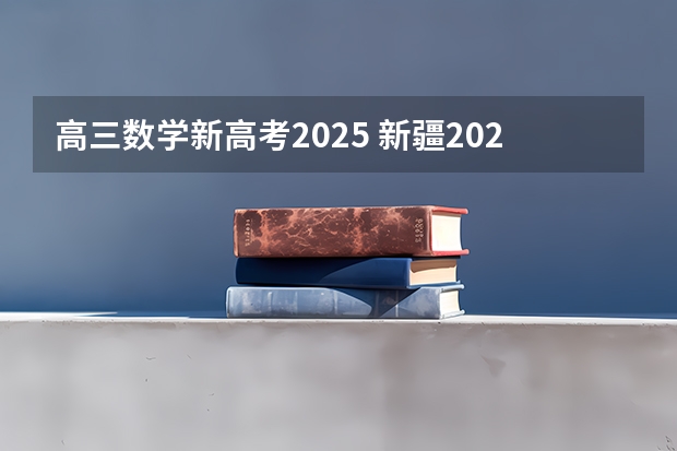 高三数学新高考2025 新疆2025年是新高考还是老高考