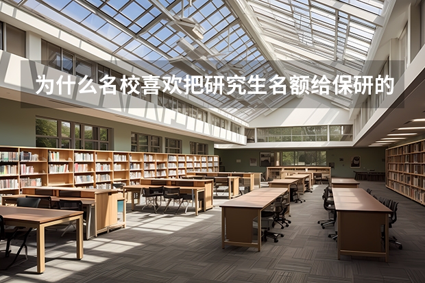 为什么名校喜欢把研究生名额给保研的同学？