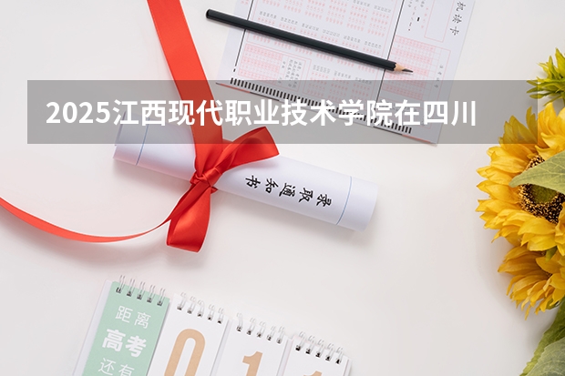 2025江西现代职业技术学院在四川招生计划预测（招多少人）