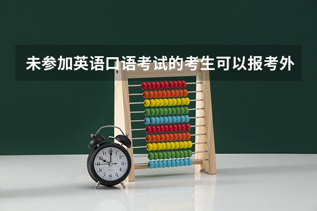 未参加英语口语考试的考生可以报考外语专业吗？