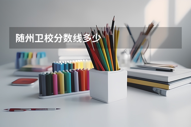 随州卫校分数线多少