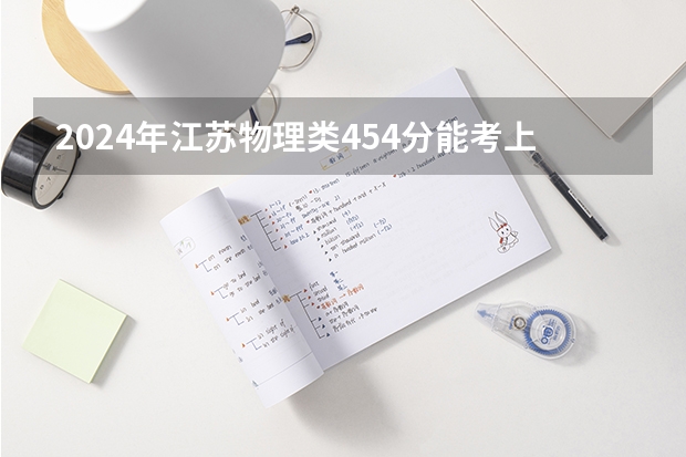 2024年江苏物理类454分能考上什么大学？