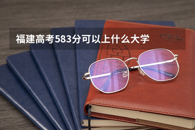 福建高考583分可以上什么大学