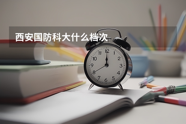 西安国防科大什么档次