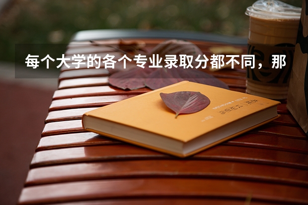 每个大学的各个专业录取分都不同，那么大学实际录取分怎么计算的