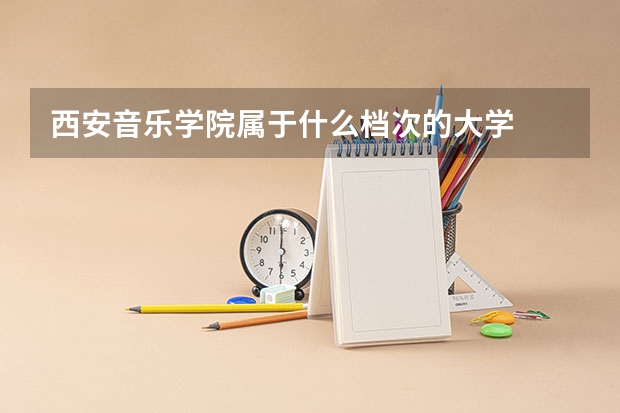 西安音乐学院属于什么档次的大学