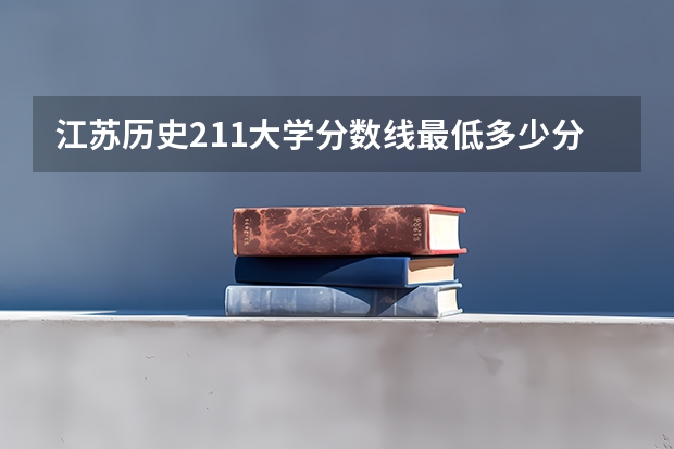 江苏历史211大学分数线最低多少分可以上