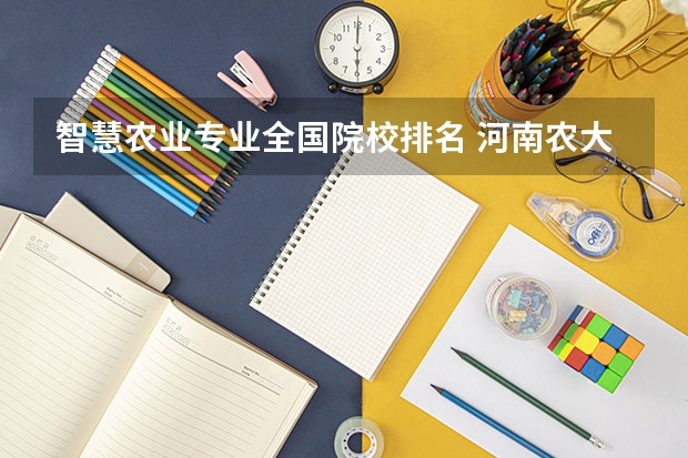 智慧农业专业全国院校排名 河南农大全国排名第几