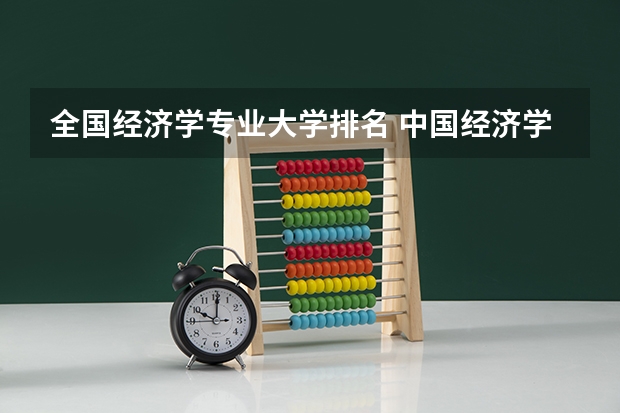 全国经济学专业大学排名 中国经济学专业十大名校