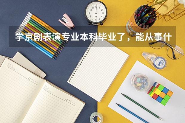 学京剧表演专业本科毕业了，能从事什么职业
