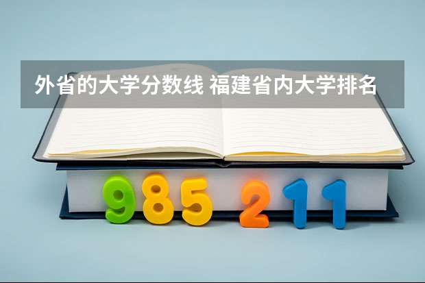 外省的大学分数线 福建省内大学排名及录取分数线