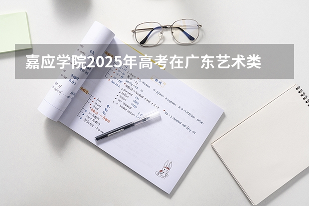 嘉应学院2025年高考在广东艺术类投档分数线
