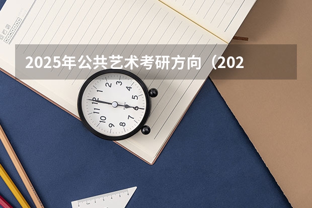 2025年公共艺术考研方向（2026参考）