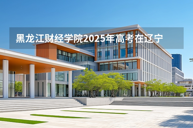 黑龙江财经学院2025年高考在辽宁艺术类投档分数线