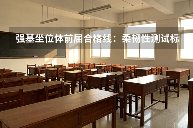 强基坐位体前屈合格线：柔韧性测试标准与技巧