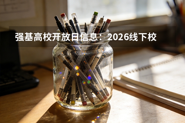 强基高校开放日信息：2026线下校园参观预约指南