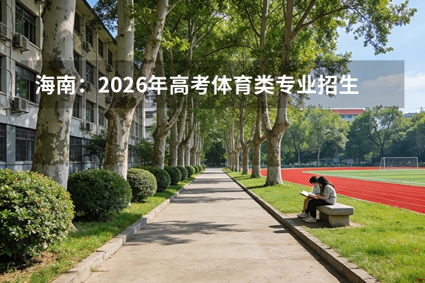海南：2026年高考体育类专业招生政策解读