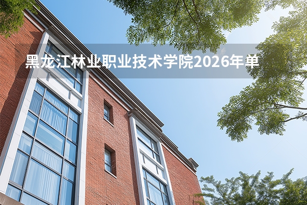 黑龙江林业职业技术学院2026年单独招生，林业及信息技术专业特色