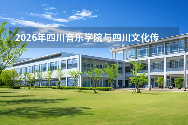 2026年四川音乐学院与四川文化传媒职业学院在川招生计划