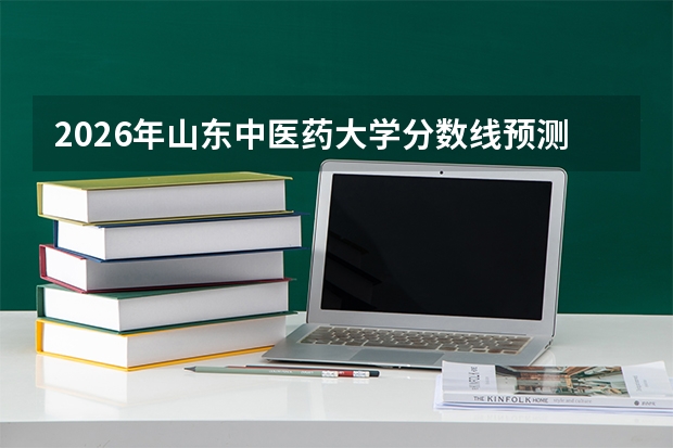 2026年山东中医药大学分数线预测：中医药传承与创新