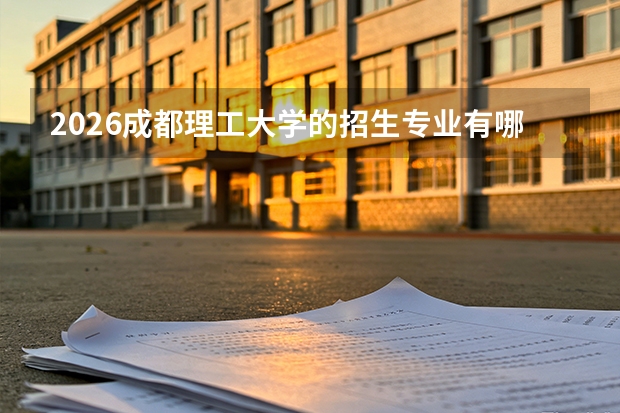 2026成都理工大学的招生专业有哪些，优势专业