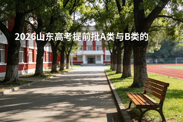2026山东高考提前批A类与B类的规则差异与报考策略