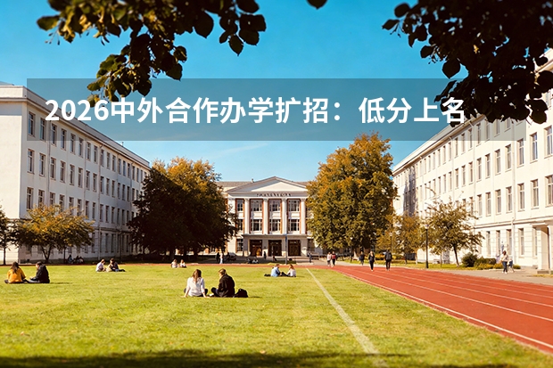 2026中外合作办学扩招：低分上名校的黄金通道