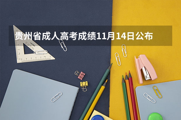 贵州省成人高考成绩11月14日公布 2022年安徽省成人高考温馨提示（一）