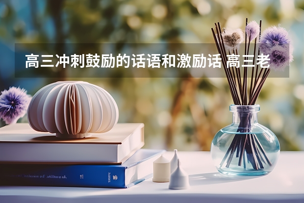 高三冲刺鼓励的话语和激励话 高三老师被安排同学生一起考试